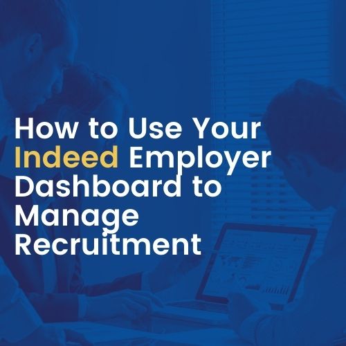 How to Use Your Indeed Employer Dashboard to Manage Recruitment